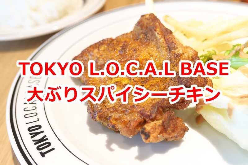 TOKYO L.O.C.A.L BASE（トーキョーローカルベース）でランチメニューの大ぶりスパイシーチキンを食べてみた 