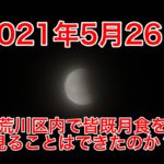 2021年5月26日、荒川区内で皆既月食を見ることはできたのか？