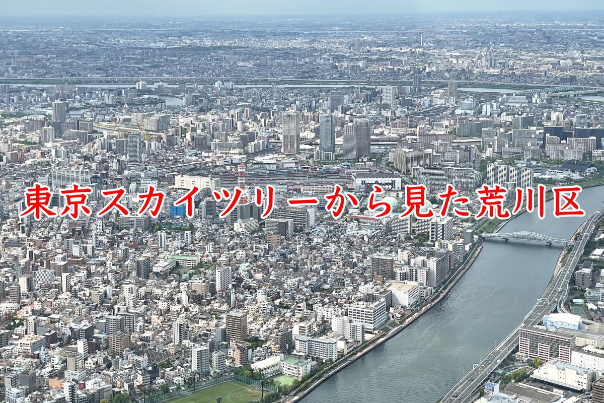 東京スカイツリーから荒川区がどのように見えるのか確認してみた 荒川区のはなし