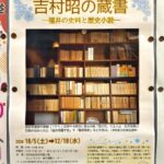 12月18日（水）まで、吉村昭記念文学館にて「吉村昭の蔵書ー福井の史料と歴史小説ー」が開催